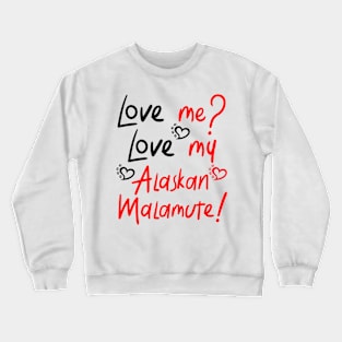 Love Me Love My Alaskan Malamute! Especially for Malamute Lovers! Crewneck Sweatshirt